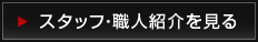 スタッフ・職人紹介を見る